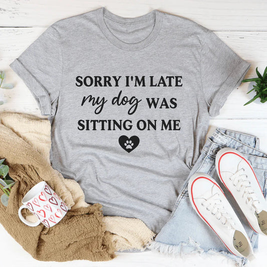 "Sorry I'm Late My Dog Was Sitting on Me" – Dog Mom Graphic Tee