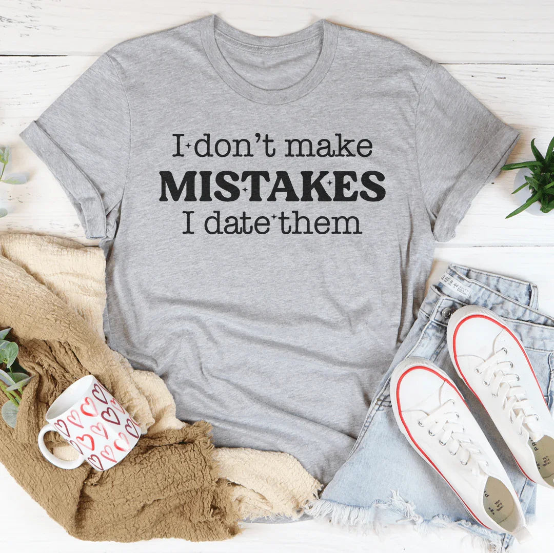 I Don't Make Mistakes I Date Them Tee