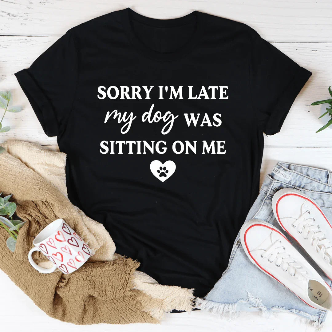 "Sorry I'm Late My Dog Was Sitting on Me" – Dog Mom Graphic Tee