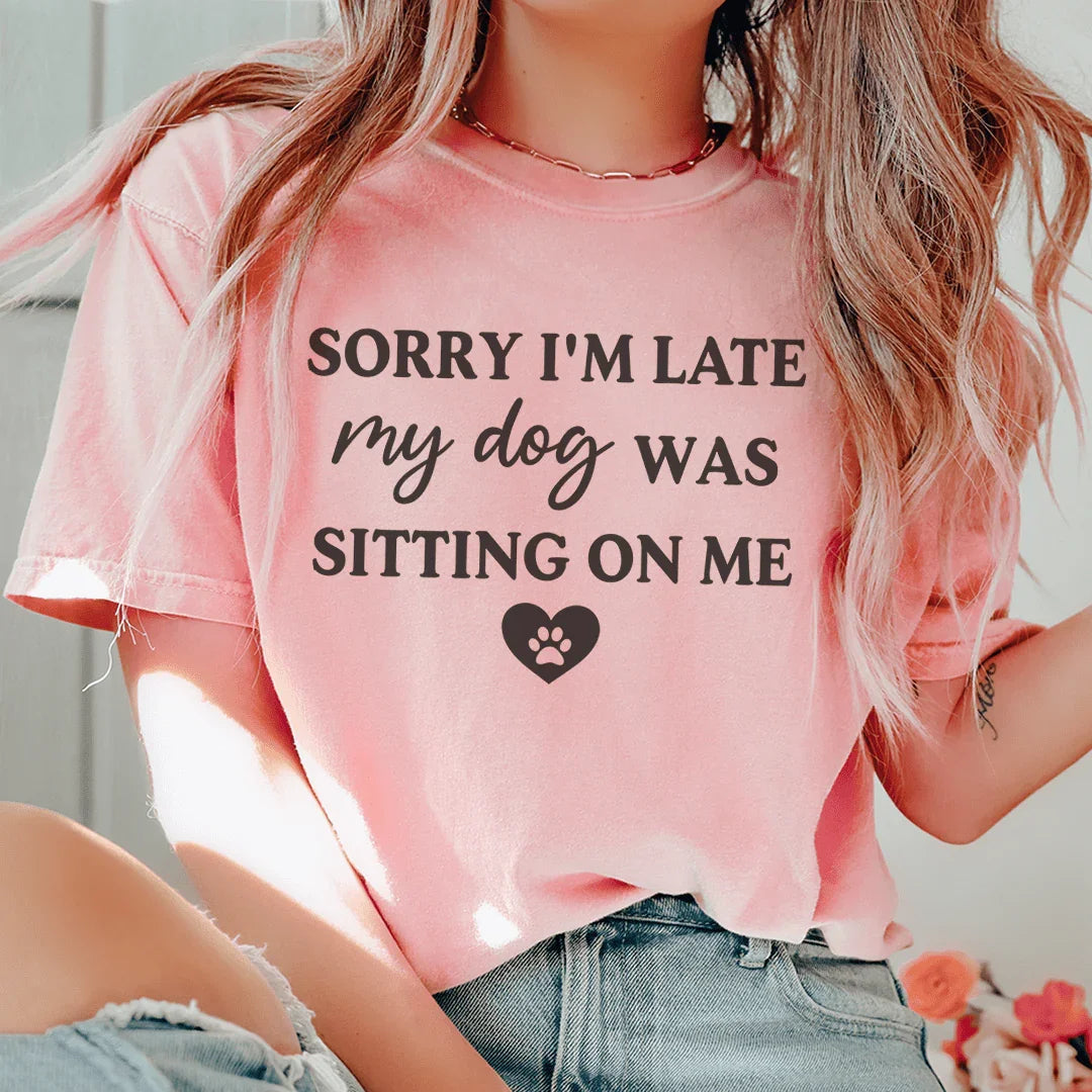 "Sorry I'm Late My Dog Was Sitting on Me" – Dog Mom Graphic Tee