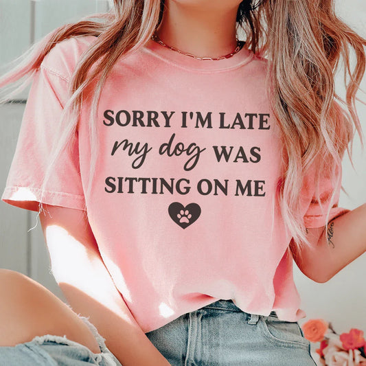 "Sorry I'm Late My Dog Was Sitting on Me" – Dog Mom Graphic Tee